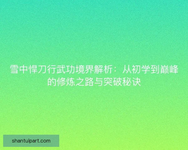 雪中悍刀行武功境界解析：从初学到巅峰的修炼之路与突破秘诀